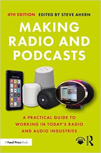 Making Radio And Podcasts A Practical Guide To Working In Todays Radio And Audio Industries 4th Edition Steve Ahern Editor