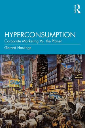 Hyperconsumption Corporate Marketing Vs The Planet Gerard Hastings