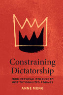 Constraining Dictatorship From Personalized Rule To Institutionalized Regimes Anne Meng