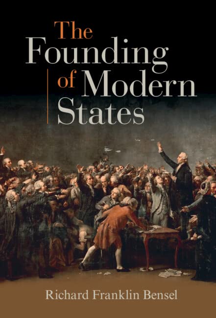 The Founding Of Modern States Richard Franklin Bensel