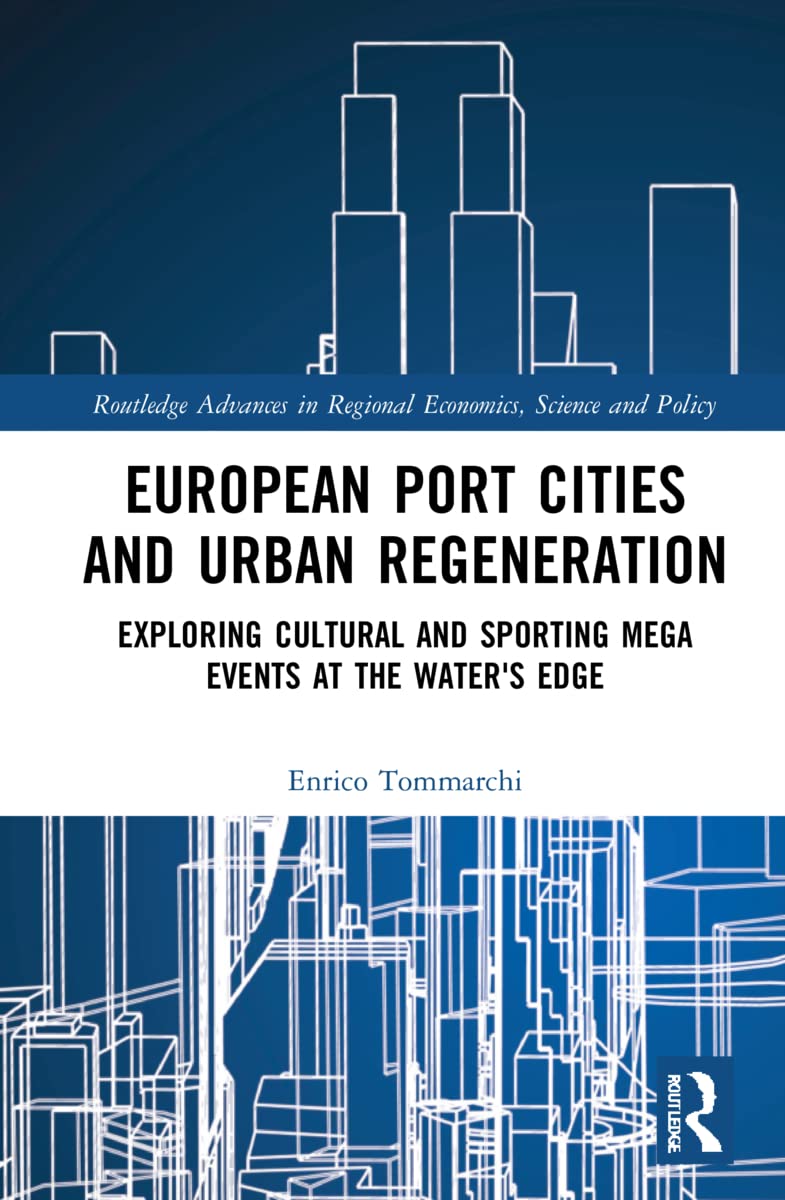 European Port Cities And Urban Regeneration Exploring Cultural And Sporting Mega Events At The Waters Edge Enrico Tommarchi