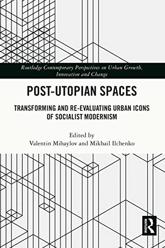 Postutopian Spaces Transforming And Reevaluating Urban Icons Of Socialist Modernism Valentin Mihaylov