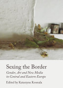 Sexing The Border Gender Art And New Media In Central And Eastern Europe Katarzyna Kosmala Ed