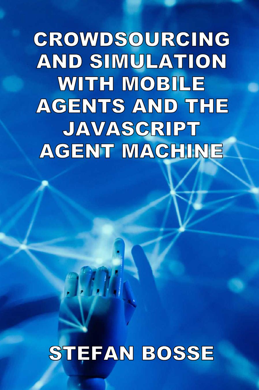 Crowdsourcing And Simulation With Mobile Agents And The Javascript Agent Machine 1st Edition Stefan Bosse