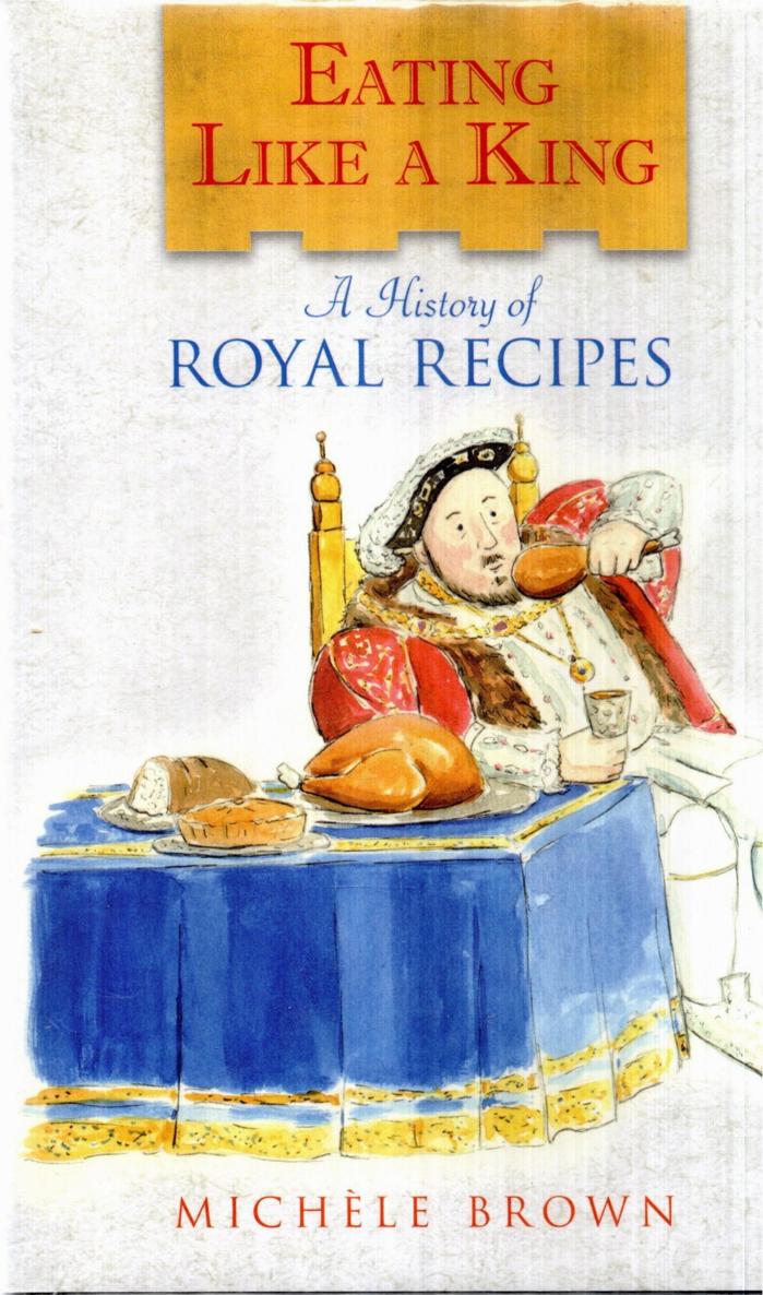 Eating Like A King A History Of Royal Recipes Michele Brown