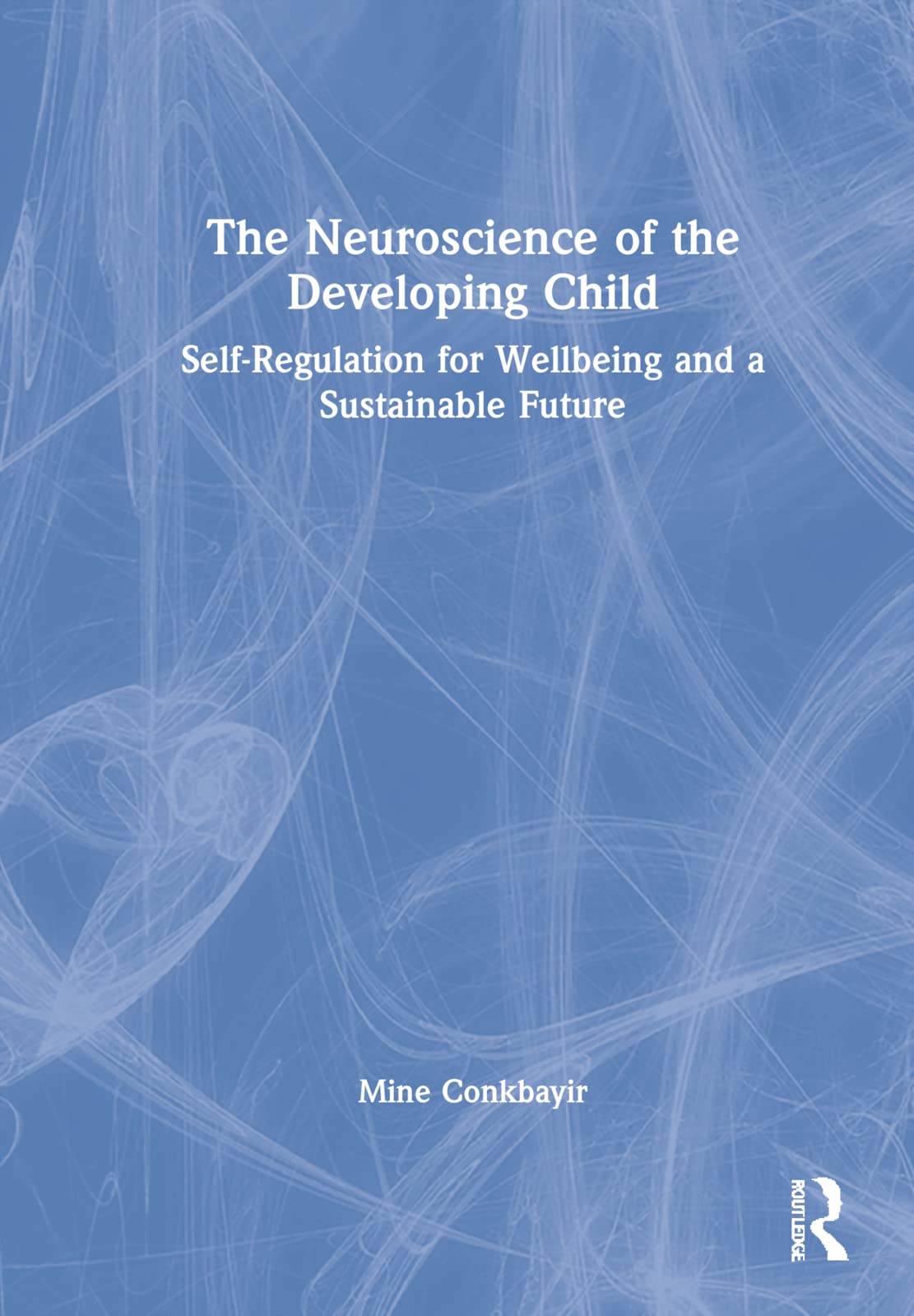 The Neuroscience Of The Developing Child Mine Conkbayir
