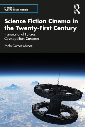 Science Fiction Cinema In The Twentyfirst Century Transnational Futures Cosmopolitan Concerns Pablo Gmezmuoz