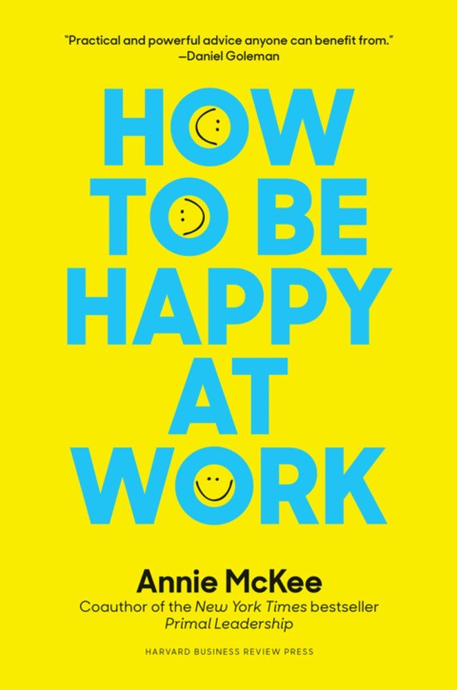 How To Be Happy At Work The Power Of Purpose Hope And Friendship Reprint Annie Mckee