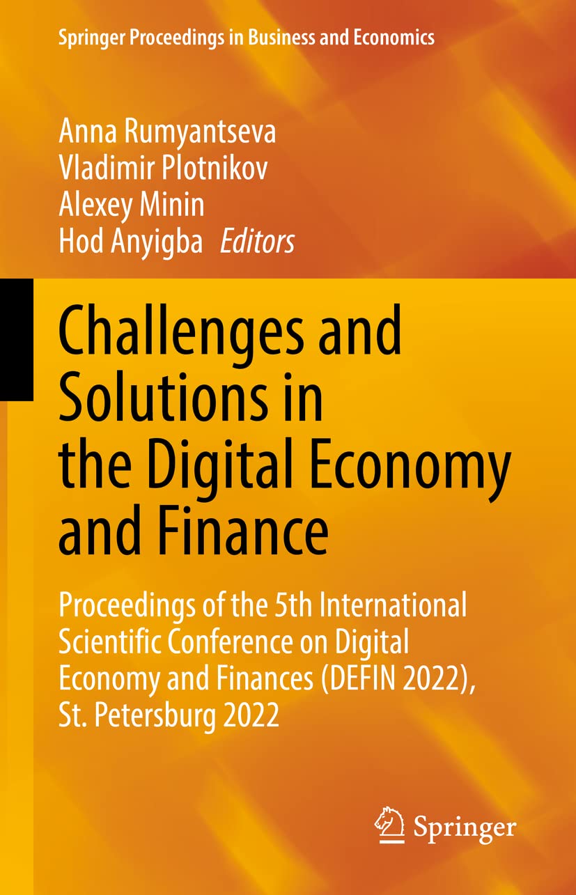 Challenges And Solutions In The Digital Economy And Finance Proceedings Of The 5th International Scientific Conference On Digital Economy And Finances Defin 2022 St Petersburg 2022 Anna Rumyantseva
