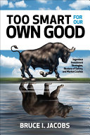 Too Smart For Our Own Good Ingenious Investment Strategies Illusions Of Safety And Market Crashes Bruce I Jacobs