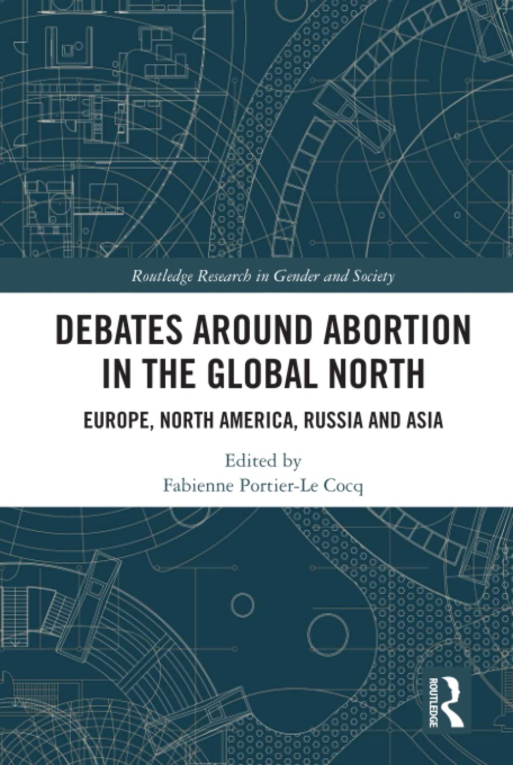 Debates Around Abortion In The Global North Routledge Research In Gender And Society 1st Edition Fabienne Portierle Cocq Editor