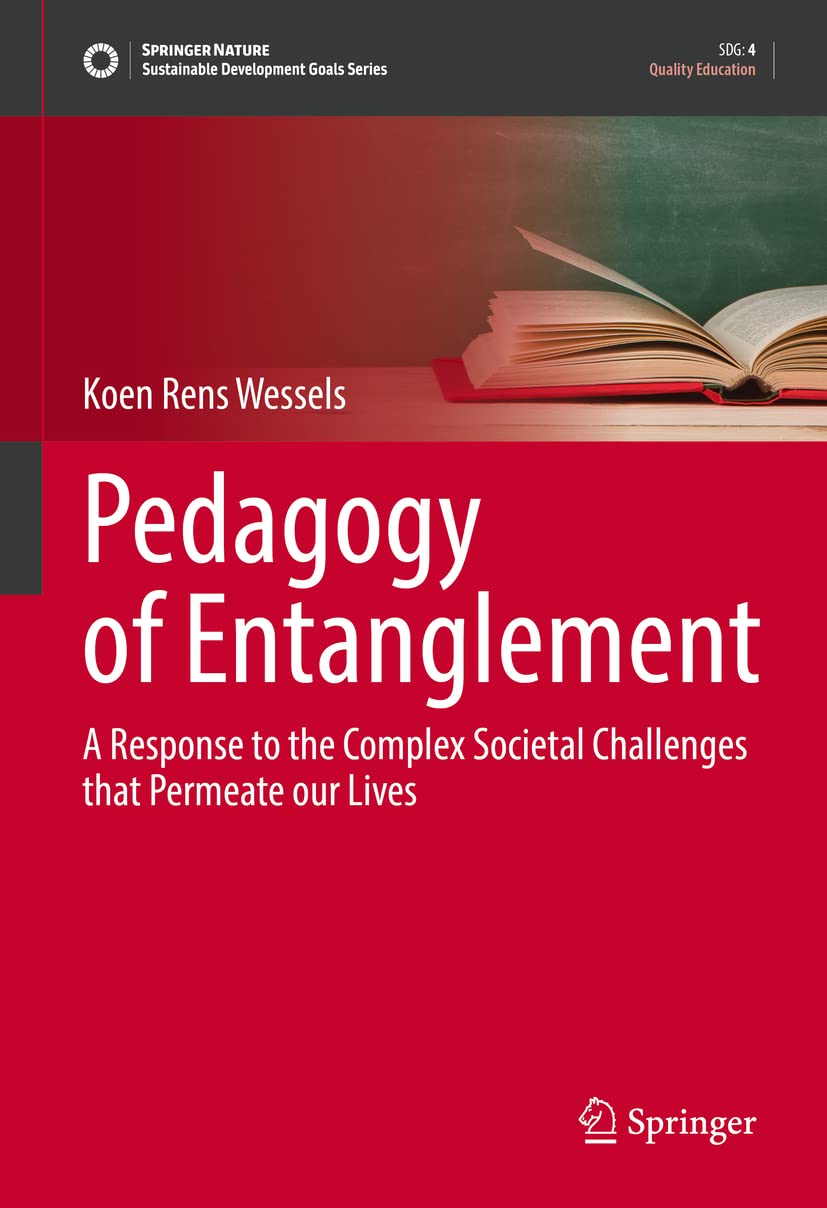 Pedagogy Of Entanglement A Response To The Complex Societal Challenges That Permeate Our Lives Koen Rens Wessels