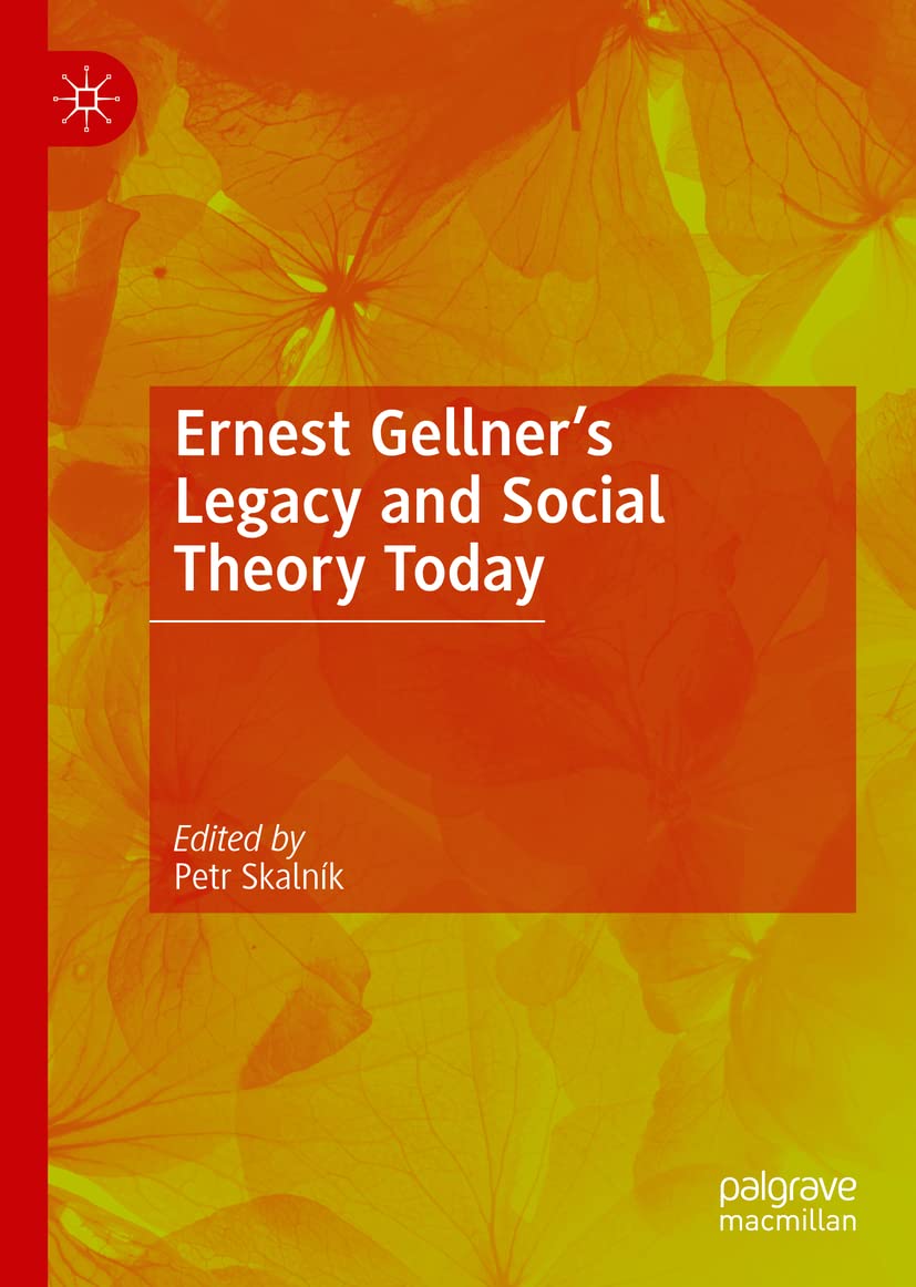 Ernest Gellners Legacy And Social Theory Today Petr Skalnk