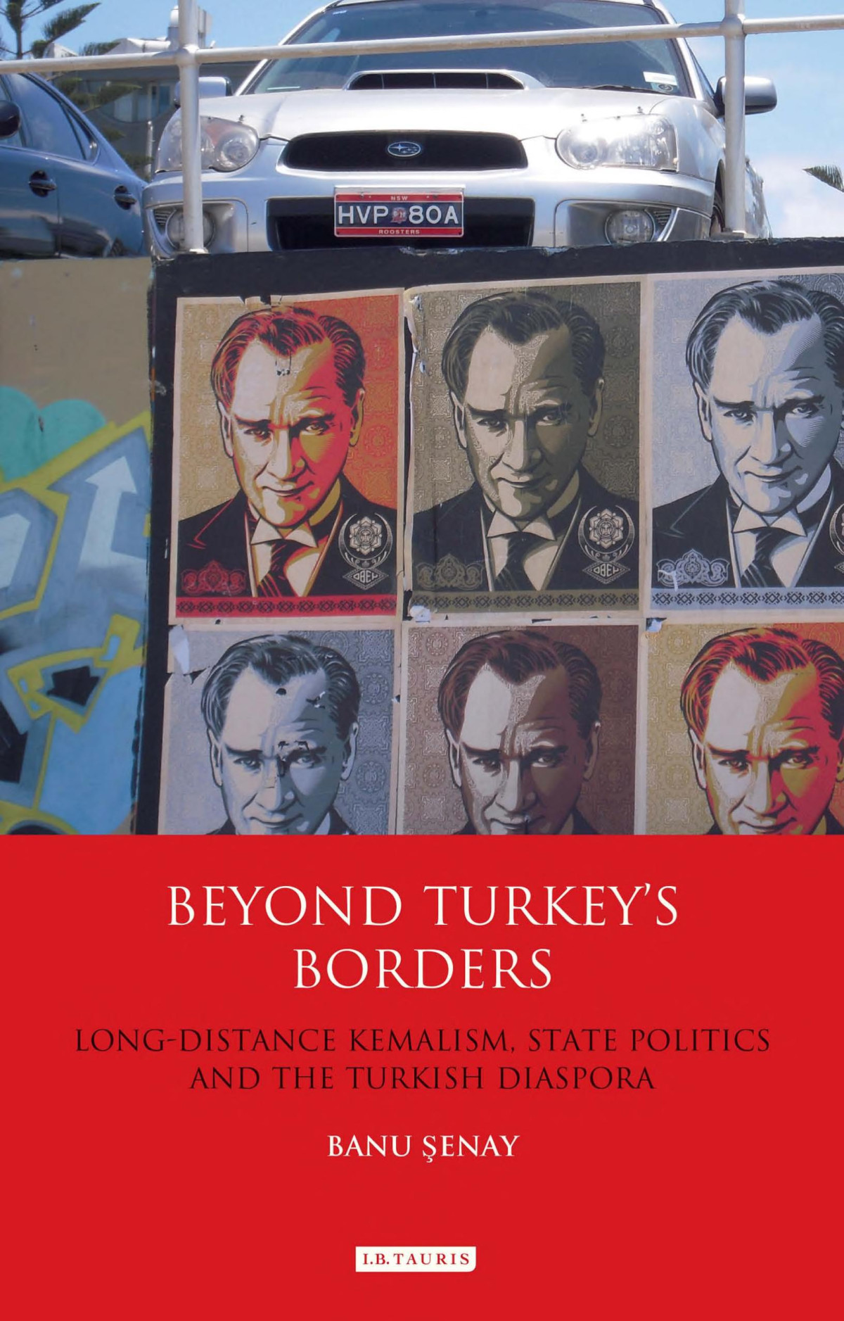 Beyond Turkeys Borders Longdistance Kemalism State Politics And The Turkish Diaspora Banu Senay