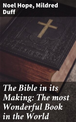 The Bible In Its Making The Most Wonderful Book In The World Noel Hope