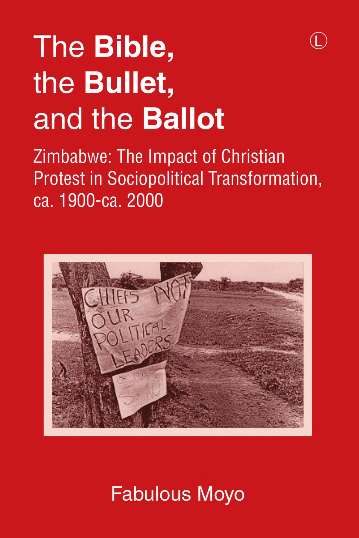 The Bible The Bullet And The Ballot Zimbabwe The Impact Of Christian Protest In Sociopolitical Transformation Ca 1900ca 2000 Fabulous Moyo