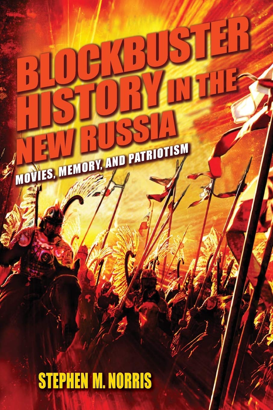 Blockbuster History In The New Russia Movies Memory And Patriotism Stephen M Norris
