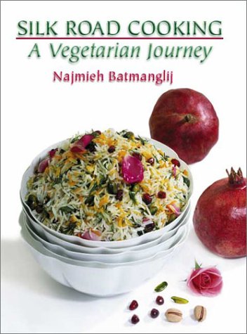 Silk Road Cooking A Vegetarian Journey Najmieh Batmanglij
