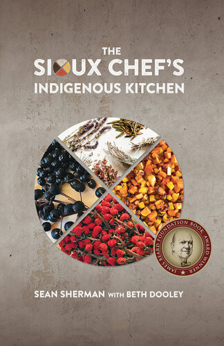 The Sioux Chefs Indigenous Kitchen Sean Sherman Beth Dooley