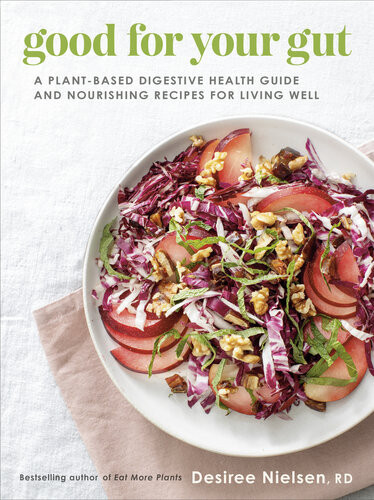 Good For Your Gut A Plantbased Digestive Health Guide And Nourishing Recipes For Living Well Desiree Nielsen