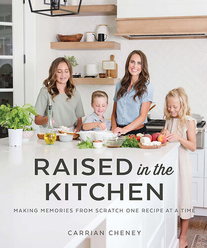 Raised In The Kitchen Making Memories From Scratch One Recipe At A Time Carrian Cheney