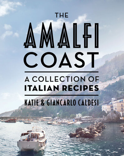 The Amalfi Coast A Collection Of Italian Recipes Katie Caldesi