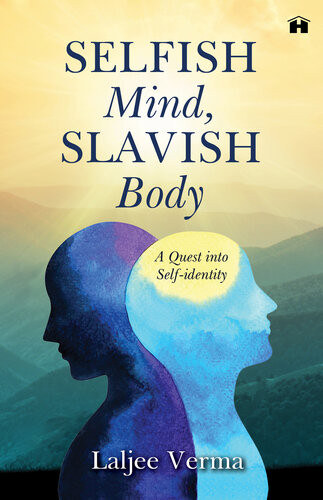 Selfish Mind Slavish Body A Quest Into Selfidentity Laljee Verma