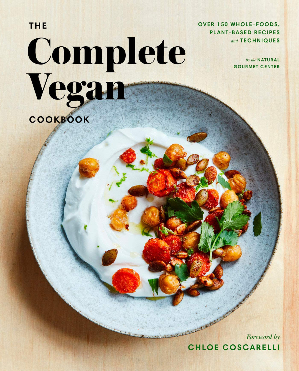 The Complete Vegan Cookbook Over 150 Wholefoods Plantbased Recipes And Techniques Illustrated Natural Gourmet Center