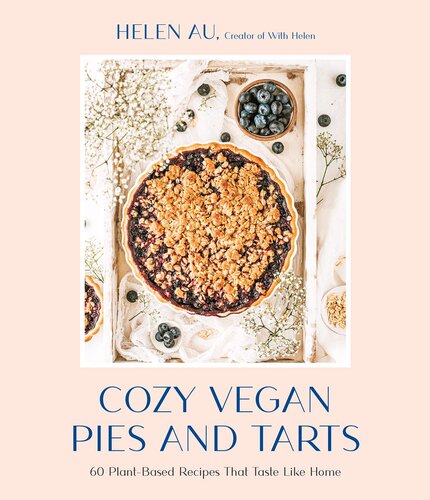 Cozy Vegan Pies And Tarts 60 Plantbased Recipes That Taste Like Home Helen Au