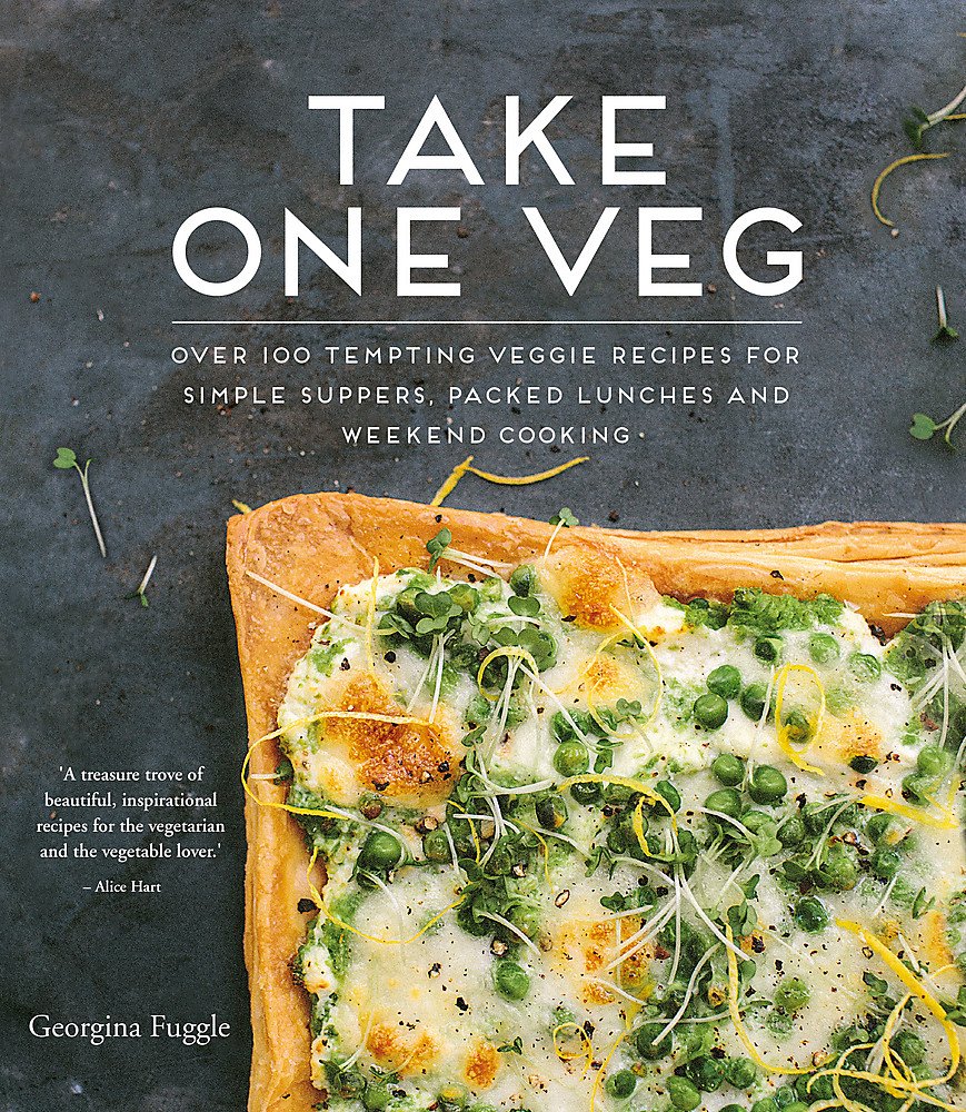 Take One Veg Over 100 Tempting Veggie Recipes For Simple Suppers Packed Lunches And Weekend Cooking Georgina Fuggle