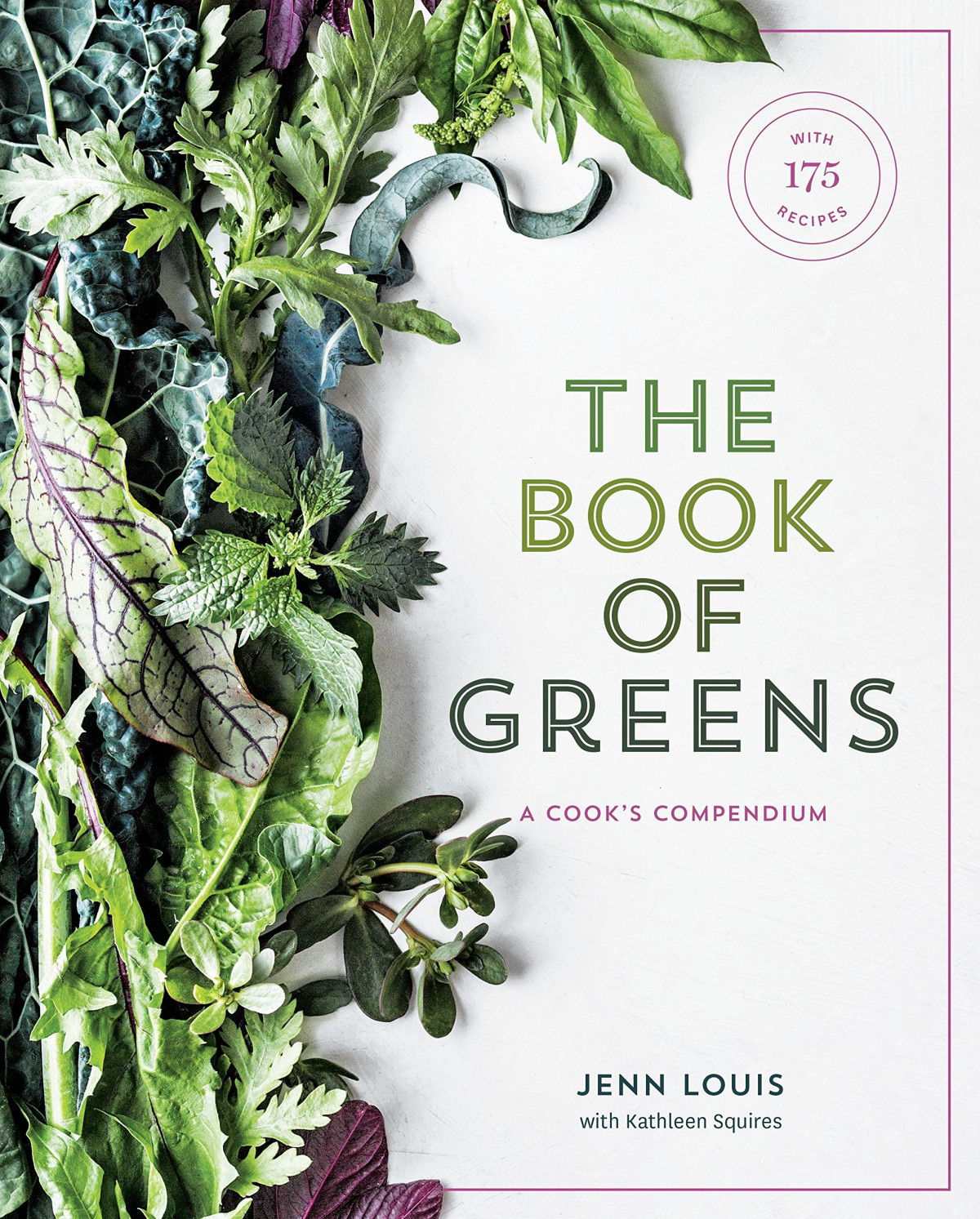 The Book Of Greens A Cooks Compendium Of 40 Varieties From Arugula To Watercress With More Than 175 Recipes 1st Edition Jenn Louis