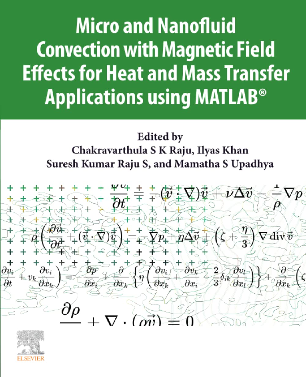 Micro And Nanofluid Convection With Magnetic Field Effects For Heat And Mass Transfer Applications Using Matlab Chakravarthula Raju