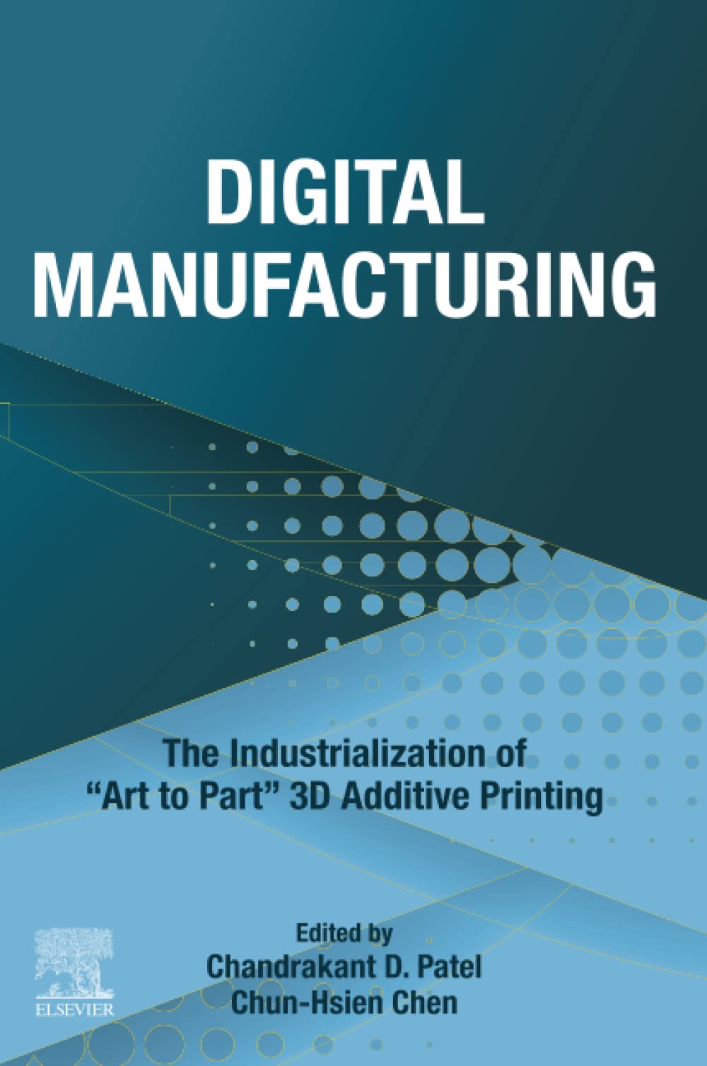 Digital Manufacturing The Industrialization Of Art To Part 3d Additive Printing Chandrakant D Patel