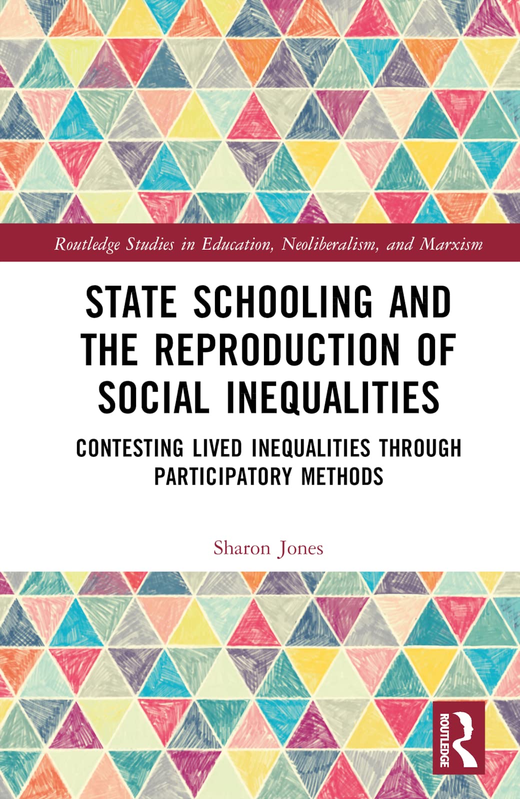 State Schooling And The Reproduction Of Social Inequalities Contesting Lived Inequalities Through Participatory Methods 1st Edition Sharon Jones