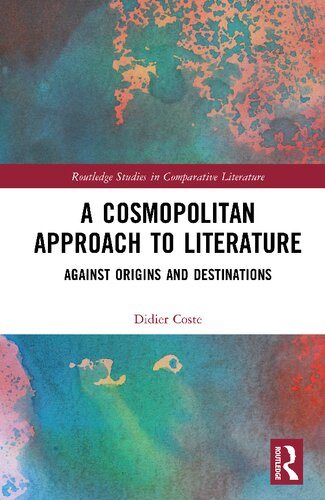 A Cosmopolitan Approach To Literature Against Origins And Destinations 1st Edition Didier Coste