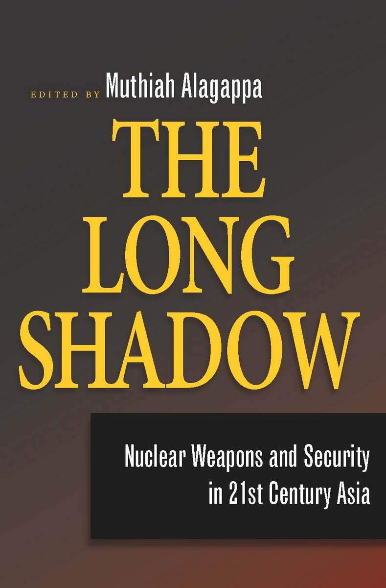 The Long Shadow Nuclear Weapons And Security In 21st Century Asia Muthiah Alagappa Editor