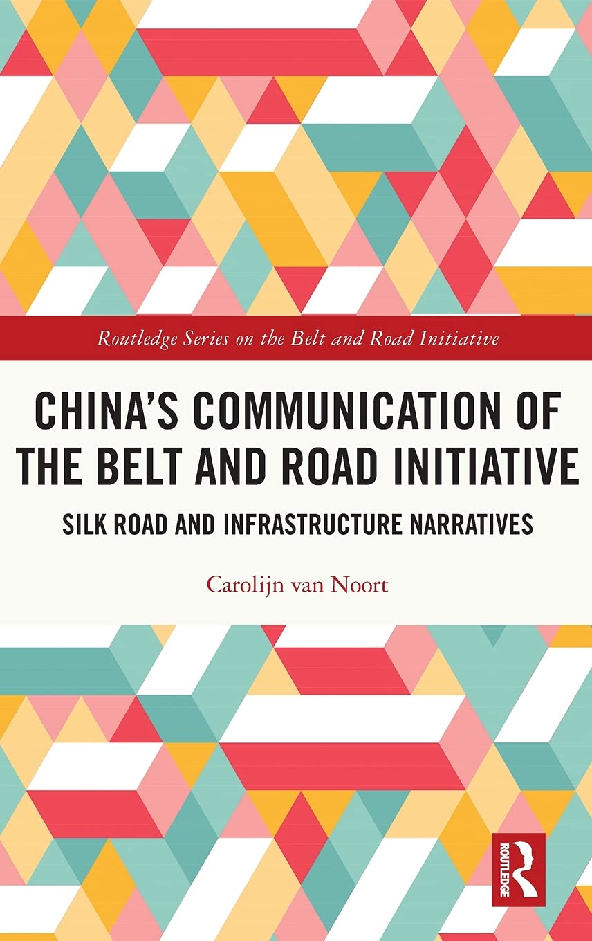 Chinas Communication Of The Belt And Road Initiative Silk Road And Infrastructure Narratives Carolijn Van Noort