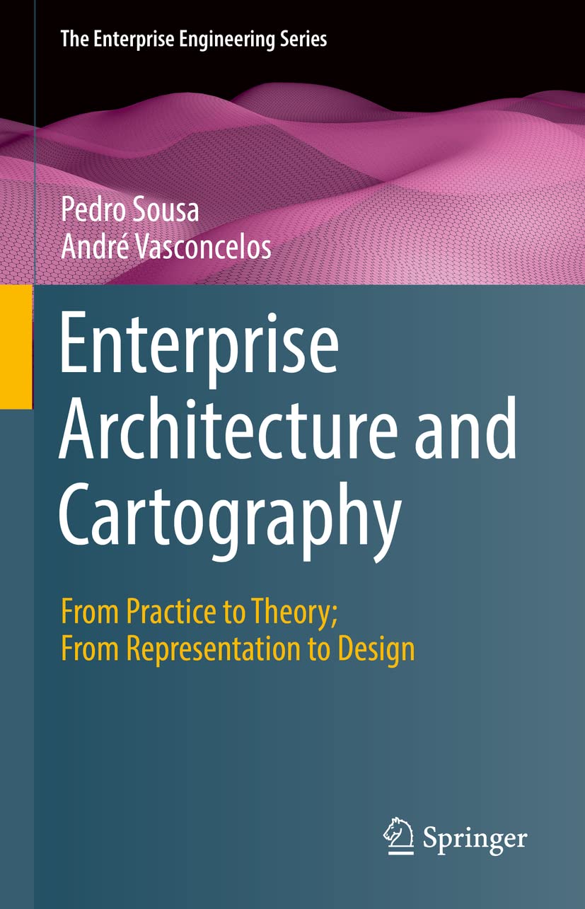 Enterprise Architecture And Cartography From Practice To Theory From Representation To Design Pedro Sousa