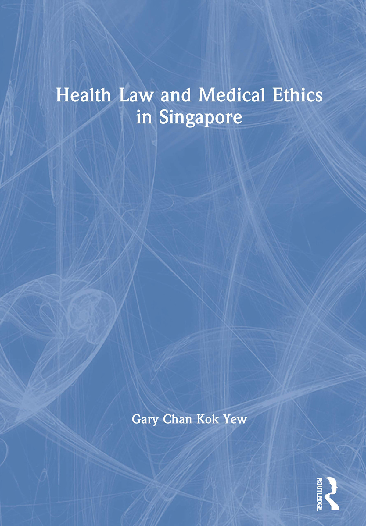 Health Law And Medical Ethics In Singapore Gary Chan Kok Yew
