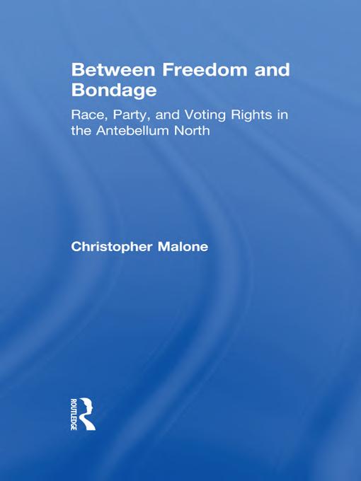 Between Freedom And Bondage Race Party And Voting Rights In The Antebellum North Christopher Malone
