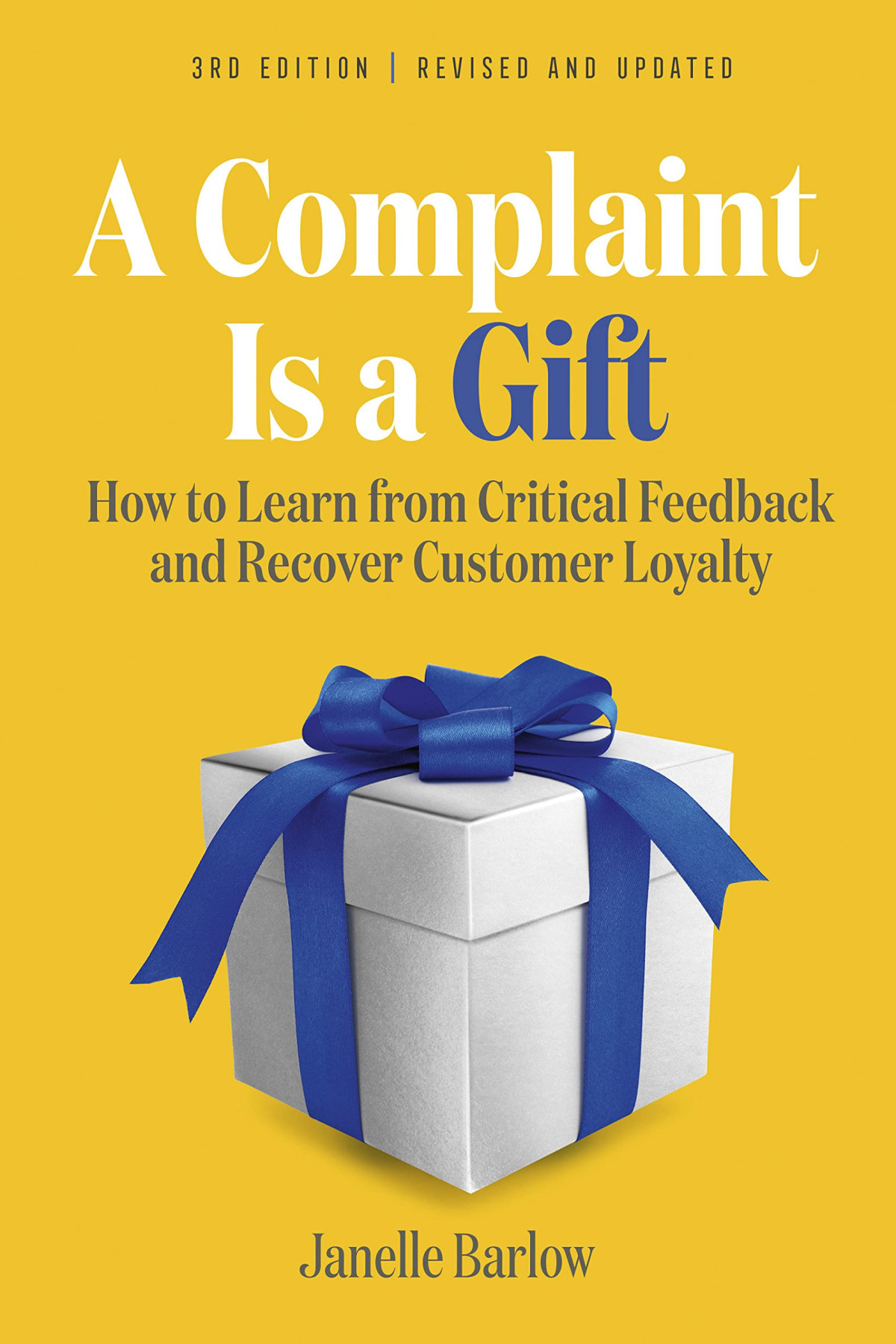 A Complaint Is A Gift How To Learn From Critical Feedback And Recover Customer Loyalty 3rd Edition Janelle Barlow