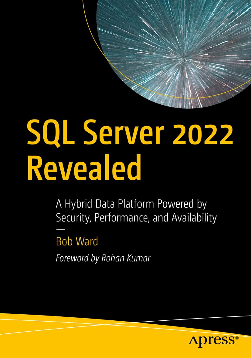 Sql Server 2022 Revealed A Hybrid Data Platform Powered By Security Performance And Availability 1st Edition Bob Ward