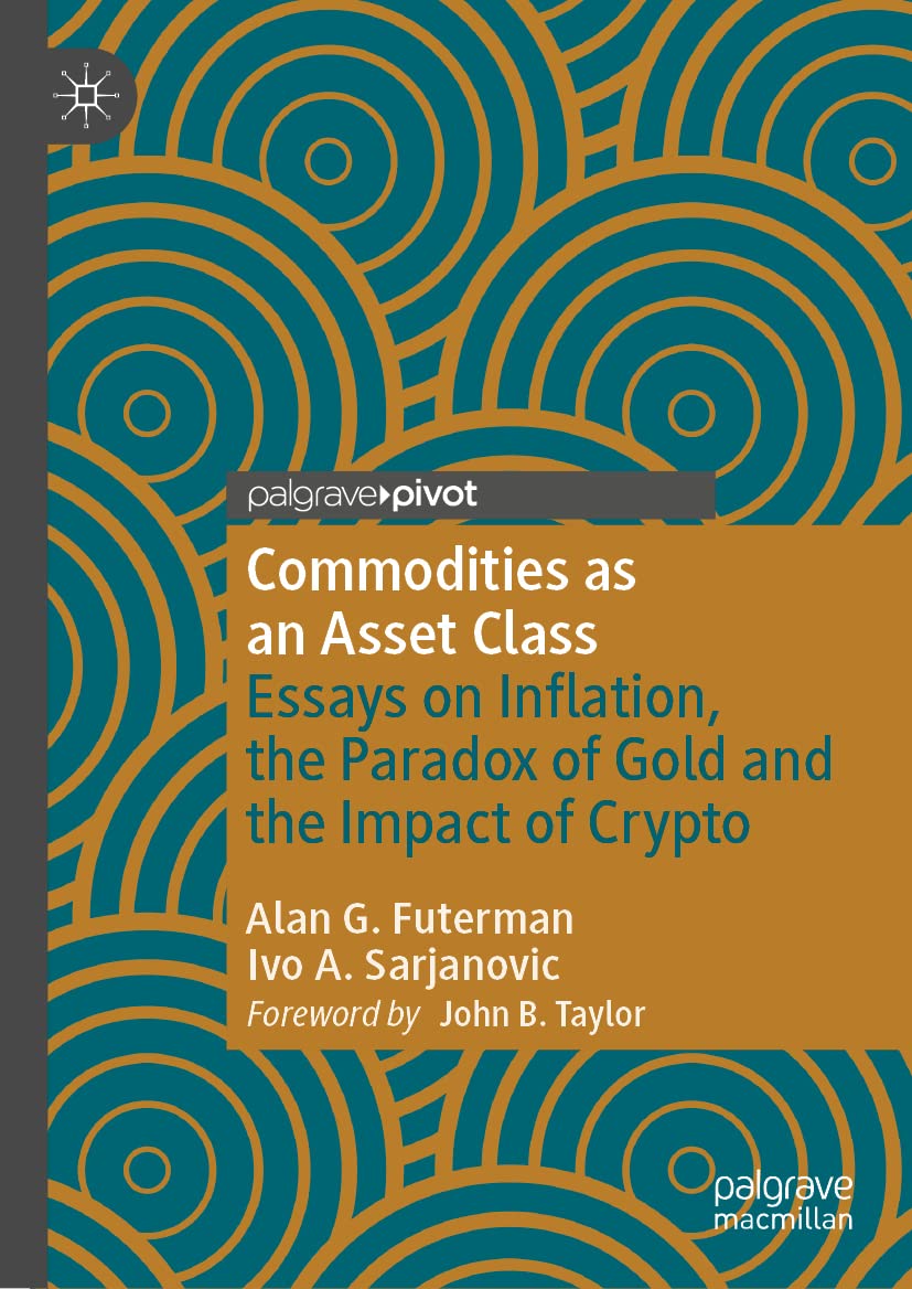 Commodities As An Asset Class Essays On Inflation The Paradox Of Gold And The Impact Of Crypto Alan G Futerman