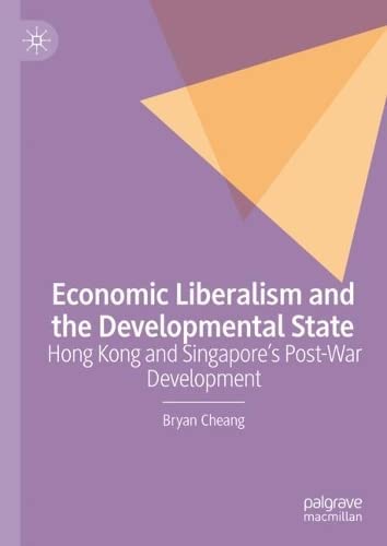 Economic Liberalism And The Developmental State Hong Kong And Singapores Postwar Development Bryan Cheang