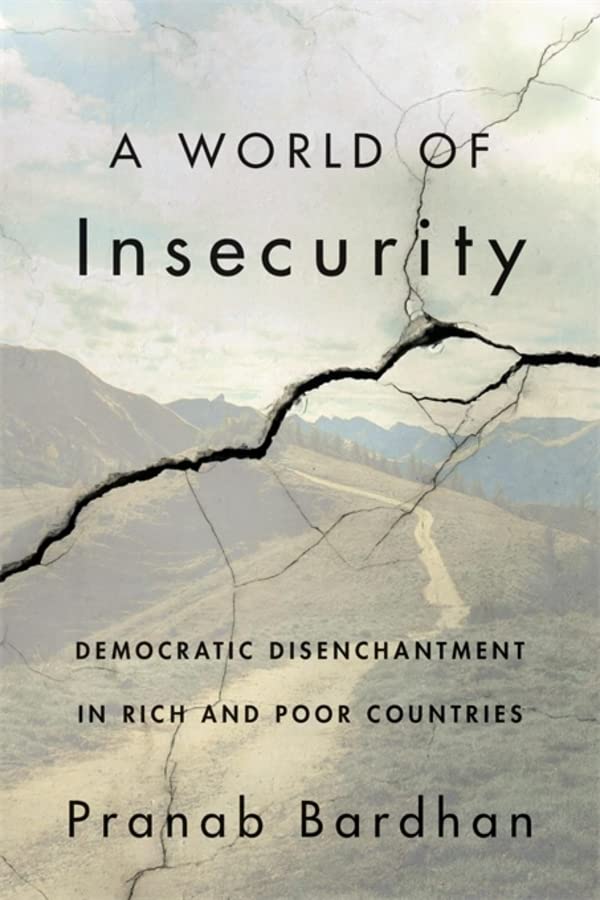 A World Of Insecurity Democratic Disenchantment In Rich And Poor Countries Pranab Bardhan