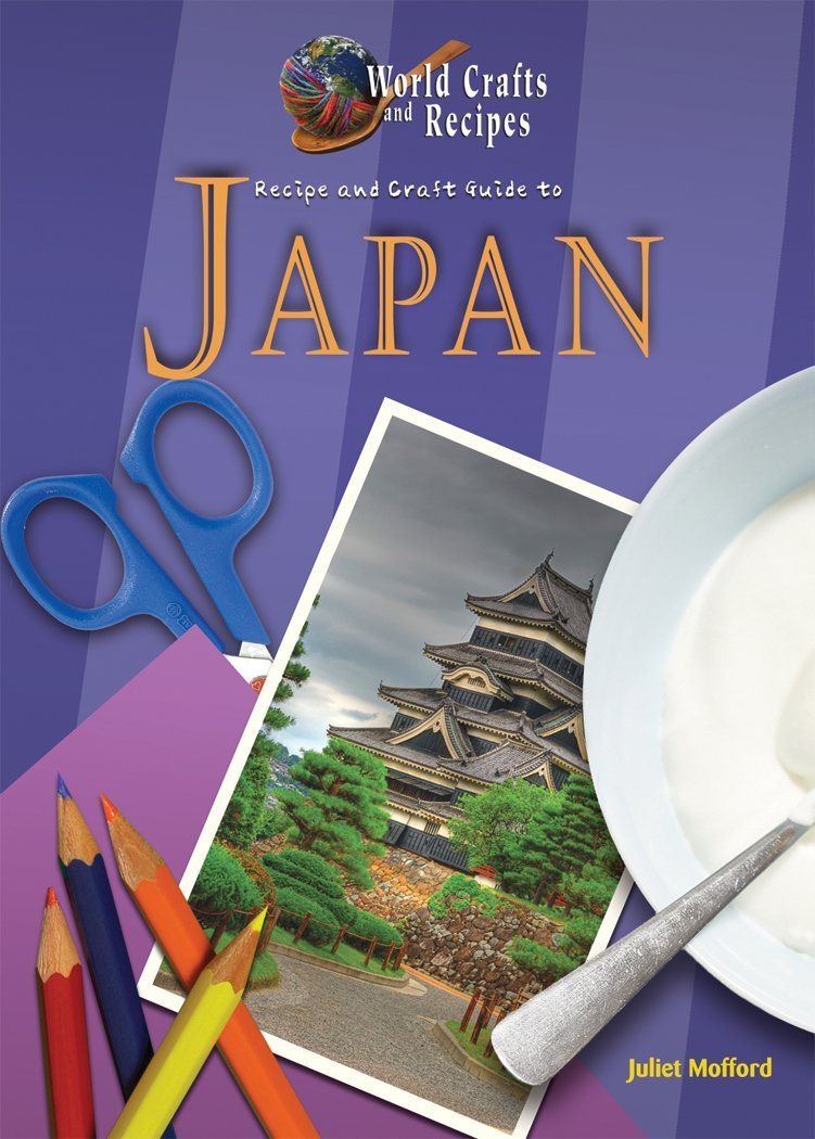 Recipe And Craft Guide To Japan World Crafts And Recipes Juliet Haines Mofford