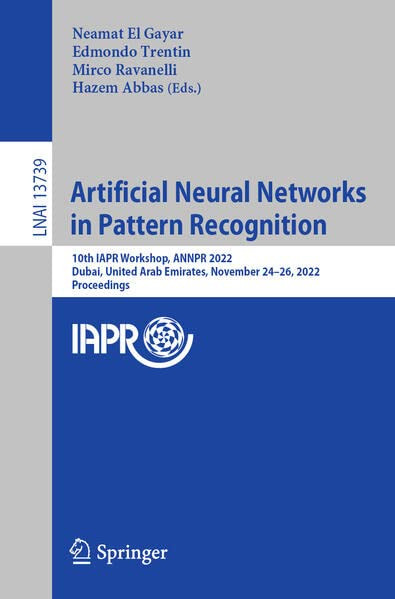 Artificial Neural Networks In Pattern Recognition 10th Iapr Tc3 Workshop Annpr 2022 Dubai United Arab Emirates November 2426 2022 Proceedings Neamat El Gayar