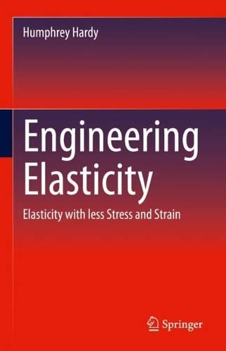 Engineering Elasticity Elasticity With Less Stress And Strain Humphrey Hardy