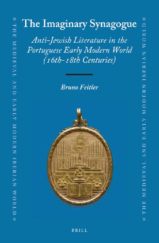 The Imaginary Synagogue Antijewish Literature In The Portuguese Early Modern World 16th18th Centuries Bruno Feitler