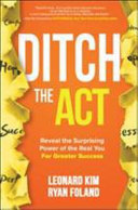 Ditch The Act Reveal The Surprising Power Of The Real You For Greater Success 1st Edition Leonard Kim